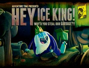 Adventure Time: Hey Ice King! Why'd You Steal Our Garbage?!