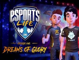 Esports Life: Ep.1 - Dreams of Glory