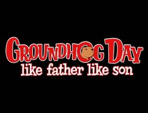 Groundhog Day: Like Father Like Son