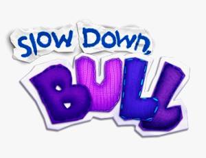 Slow Down, Bull